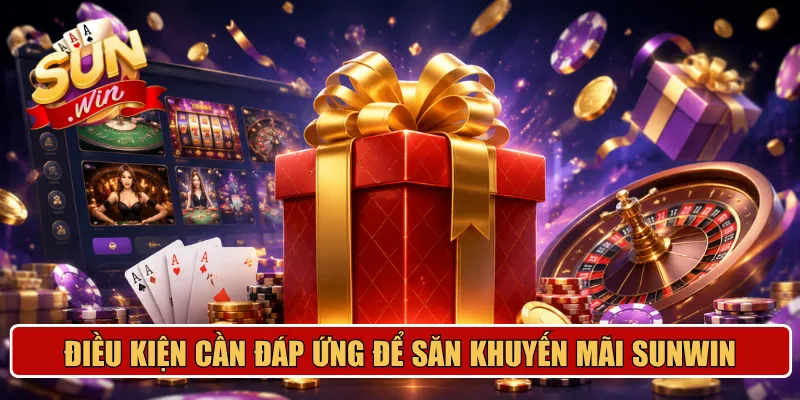 Điều kiện cần đáp ứng để săn khuyến mãi SUNWIN
