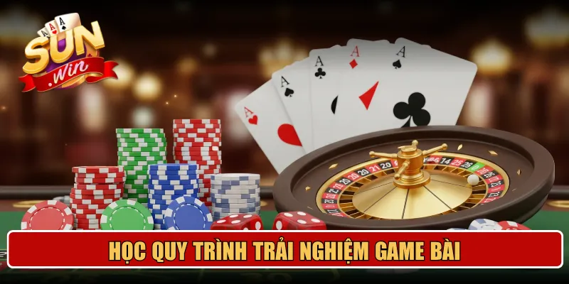 Học quy trình trải nghiệm game bài